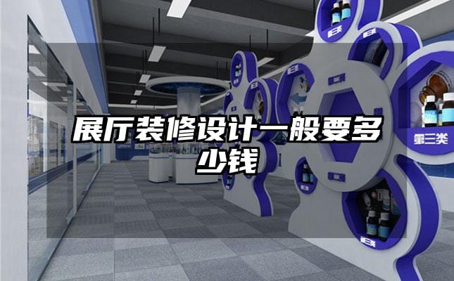 展厅装修设计一般要多少钱