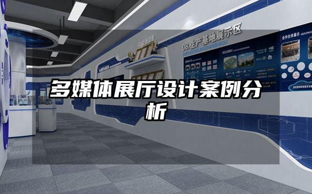 多媒体展厅设计案例分析