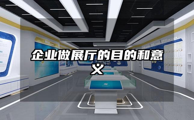 企业做展厅的目的和意义