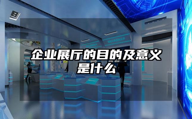 企业展厅的目的及意义是什么