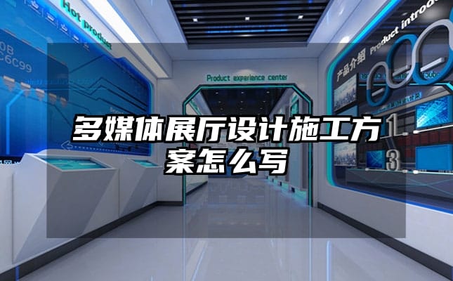 多媒体展厅设计施工方案怎么写