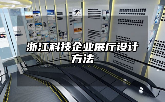 浙江科技企业展厅设计方法