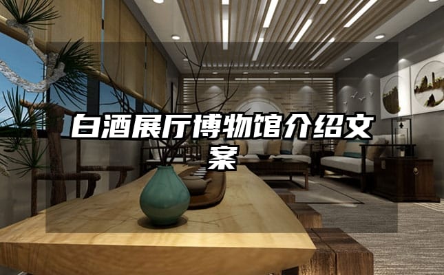 白酒展厅博物馆介绍文案
