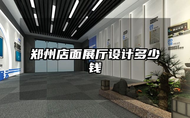 郑州店面展厅设计多少钱