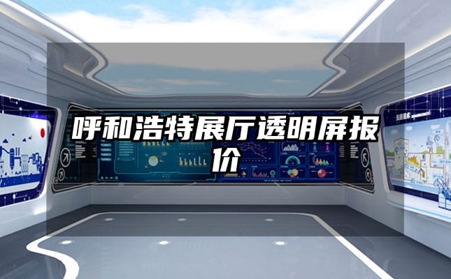 呼和浩特展厅透明屏报价