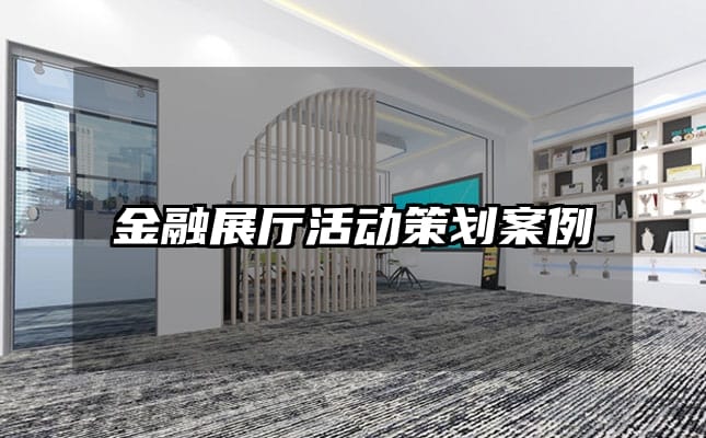 金融展厅活动策划案例